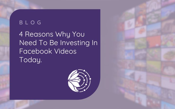 4 Reasons Why You Need to be Investing in Facebook Videos Today
