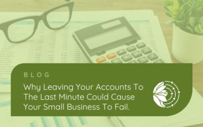 Why Leaving Your Accounts to the Last Minute Could Cause Your Small Business to Fail