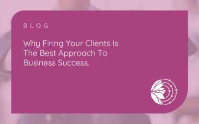 Why Firing Your Clients Is The Best Approach For Business Success