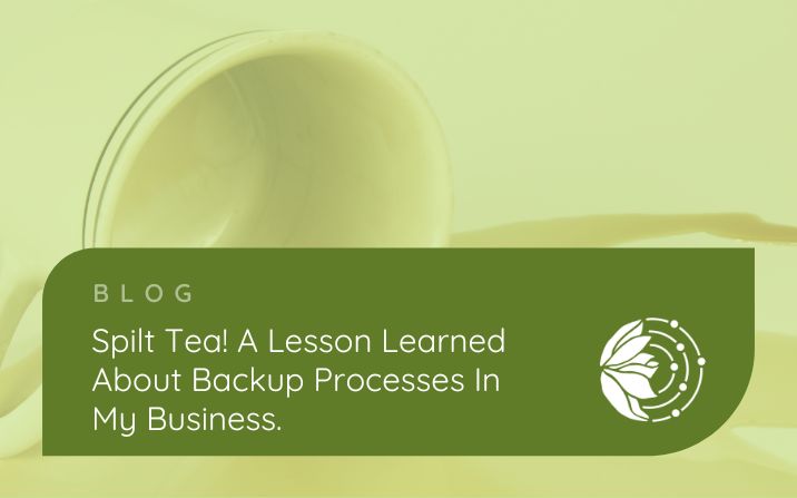 Spilt Tea! A Lesson Learned About Backup Processes In My Business