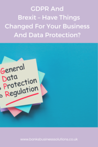 GDPR And Brexit – Have Things Changed For Your Business And Data Protection?