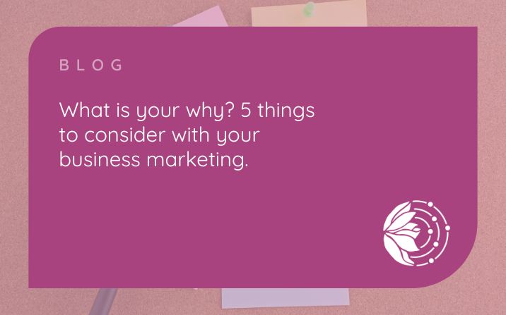 What Is Your Why? 5 Things To Consider With Your Business Marketing