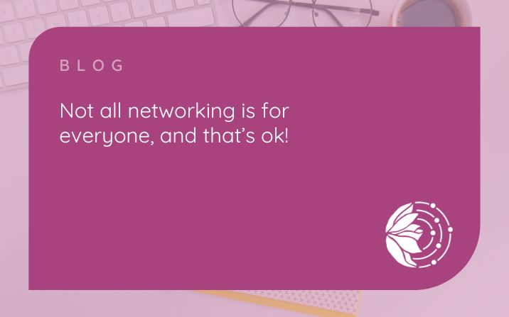 Not All Networking Is For Everyone, And That’s Ok!
