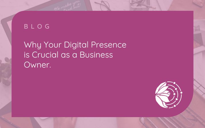 Why Your Digital Presence is Crucial as a Business Owner