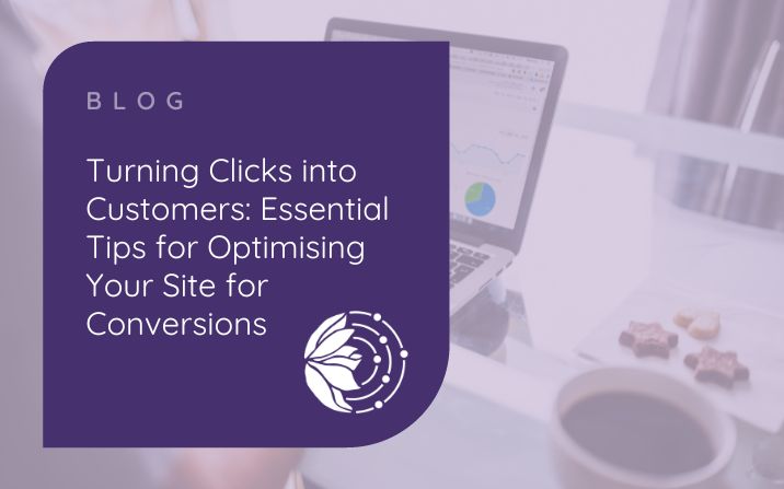 Turning Clicks into Customers: Essential Tips for Optimising Your Site for Conversions