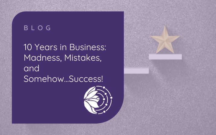 10 Years in Business: Madness, Mistakes and Somehow…Success!