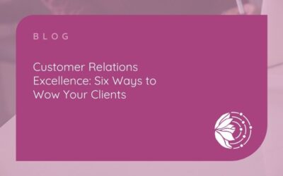 Customer Relations Excellence: Six Ways to Wow Your Clients