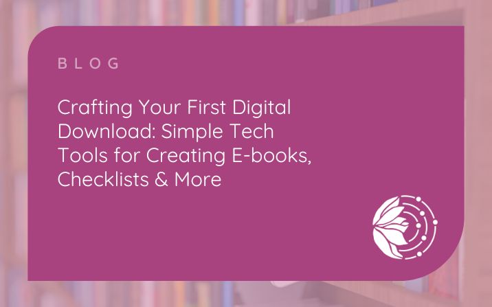Crafting Your First Digital Download: Simple Tech Tools for Creating E-books, Checklists & More